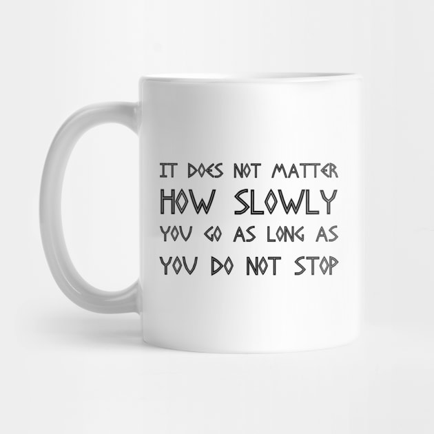 It Does Not Matter How Slowly You Go As Long As You Do Not Stop black by QuotesInMerchandise